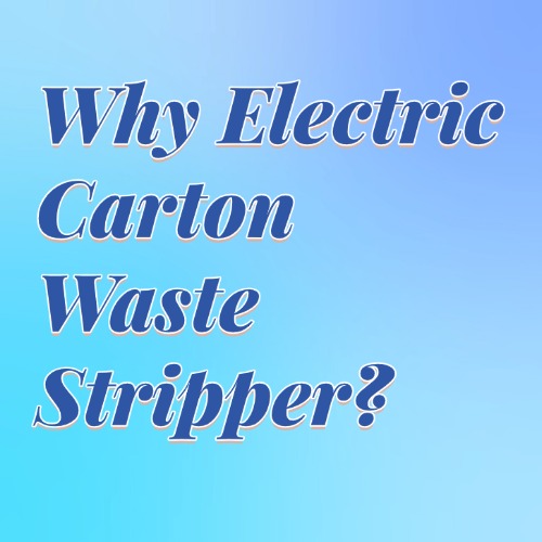 Why Electric Carton Waste Stripper?