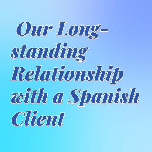 Our Long-standing Relationship with a Spanish Client
